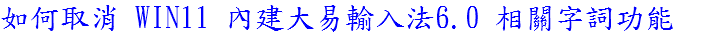 如何取消 WIN11 內建大易輸入法6.0 相關字詞功能